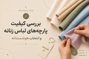 بررسی کیفیت پارچه‌های لباس زنانه و انتخاب هوشمندانه